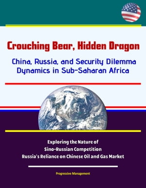 Crouching Bear, Hidden Dragon: China, Russia, and Security Dilemma Dynamics in Sub-Saharan Africa - Exploring the Nature of Sino-Russian Competition, Russia's Reliance on Chinese Oil and Gas Market