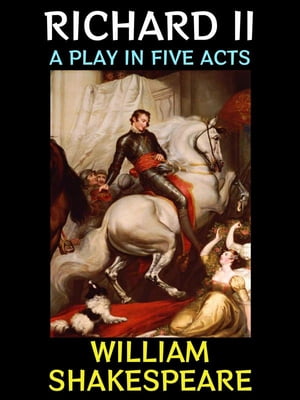 Richard II A Play in Five Acts【電子書籍】[ William Shakespeare ]