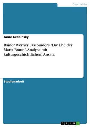 Rainer Werner Fassbinders 'Die Ehe der Maria Braun'. Analyse mit kulturgeschichtlichem Ansatz