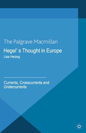 Hegel's Thought in Europe Currents, Crosscurrents and Undercurrents【電子書籍】[ Kenneth A. Loparo ]