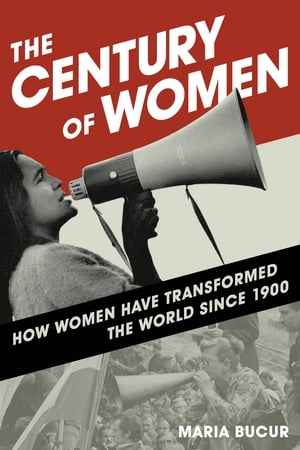 The Century of Women How Women Have Transformed the World since 1900