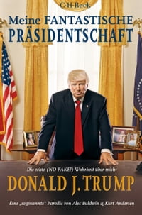 Meine fantastische Pr?sidentschaft Die echte (NO FAKE!) Wahrheit ?ber mich: Donald J. Trump