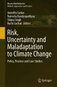Risk, Uncertainty and Maladaptation to Climate Change Policy, Practice and Case ...