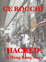 Hacked: A Hong Kong Story【電子書籍】 CE Rocchi