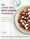 The Living Well With Cancer Cookbook An Essential Guide to Nutrition, Lifestyle and Health【電子書籍】 Fran Warde