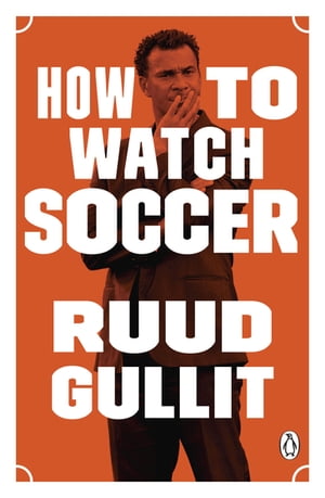 How to Watch Soccer【電子書籍】[ Ruud Gullit ]