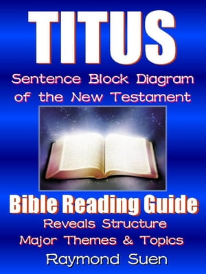 Titus - Sentence Block Diagram Method of the New Testament Holy Bible : Bible Reading Guide - Reveals Structure, Major Themes & TopicsBible Reading Guide, #1【電子書籍】[ Raymond Suen ]