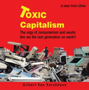 ŷKoboŻҽҥȥ㤨Toxic Capitalism The Orgy of Consumerism and Waste: Are We the Last Generation on Earth?Żҽҡ[ Gilbert Van Kerckhove ]פβǤʤ607ߤˤʤޤ
