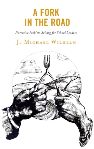 A Fork in the Road Narrative Problem Solving for School Leaders【電子書籍】[ J. Michael Wilhelm ]