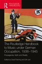 The Routledge Handbook to Music under German Occupation, 1938-1945 Propaganda, Myth and Reality