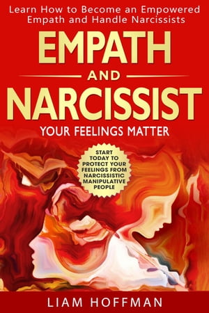 Empath and Narcissist: Your Feelings Matter | Learn How to Become an Empowered Empath and Handle Narcissists. Start Today to Protect your Feelings From Narcissistic Manipulative People