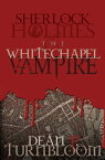 Sherlock Holmes and the Whitechapel Vampire【電子書籍】[ Dean Turnbloom ]