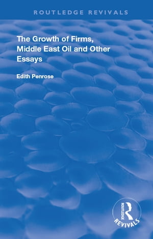 The Growth of Firms, Middle East Oil and Other Essays【電子書籍】 Edith Penrose