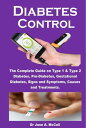 Diabetes Control The Complete Guide on Type 1 & Type 2 Diabetes, Pre-Diabetes, Gestational Diabetes, Signs and Symptoms, Causes and Treatments.