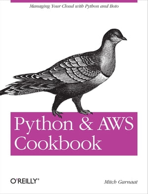 Python and AWS Cookbook Managing Your Cloud with Python and Boto【電子書籍】 Mitch Garnaat