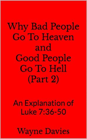 Why Bad People Go To Heaven and Good People Go To Hell (Part 2)