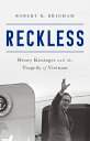 Reckless Henry Kissinger and the Tragedy of Vietnam【電子書籍】 Robert K. Brigham