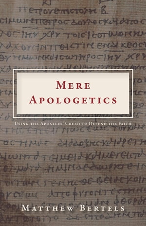 Mere Apologetics Using the Apostles' Creed to Defend the Faith