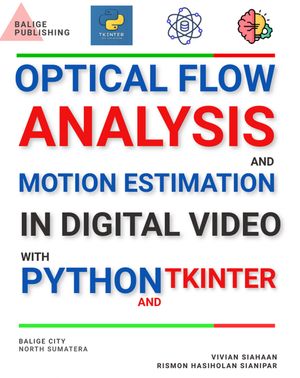 OPTICAL FLOW ANALYSIS AND MOTION ESTIMATION IN DIGITAL VIDEO WITH PYTHON AND TKINTER【電子書籍】 Vivian Siahaan