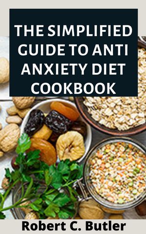 The Simplified Guide to Anti-Anxiety Diet Cookbook
