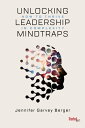 Unlocking Leadership Mindtraps How to Thrive in Complexity