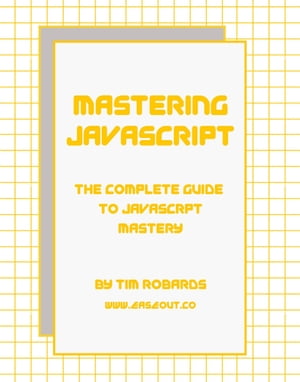 Mastering JavaScript: The Complete Guide to JavaScript Mastery【電子書籍】[ Tim Robards ]
