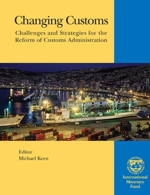 Changing Customs: Challenges and Strategies for the Reform of Customs Administration