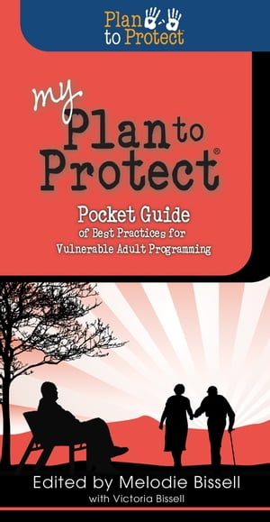 My Plan to ProtectPocket Guide of Best Practices for Vulnerable Adult Programing【電子書籍】[ Melodie Bissell ]