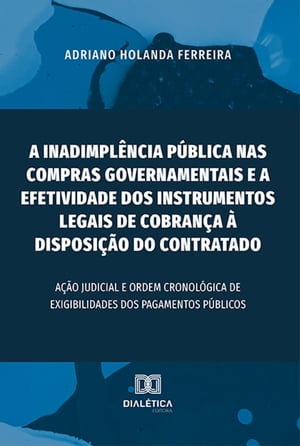 A inadimpl ncia p blica nas compras governamentais e a efetividade dos instrumentos legais de cobran a disposi o do contratado a o judicial e ordem cronol gica de exigibilidades dos pagamentos p blicos【電子書籍】