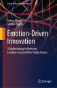 Emotion-Driven Innovation A Methodology to Envision Emotion-Focused New Product Ideas【電子書籍】 Teresa Alaniz