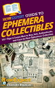 HowExpert Guide to Ephemera Collectibles 101 Tips to Learn How to Buy, Sell, Authenticate, and Care for Your Ephemera Collection【電子書籍】 HowExpert