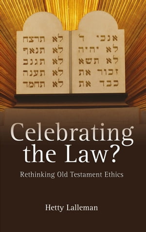 Celebrating the Law? Rethinking Old Testament Ethics【電子書籍】[ Hetty Lalleman ]