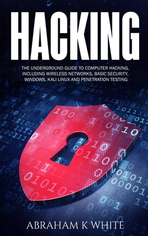 Hacking: The Underground Guide to Computer Hacking, Including Wireless Networks, Security, Windows, Kali Linux and Penetration Testing dq [ Abraham K White ]