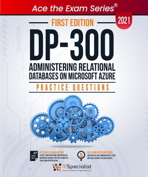 DP-300: Administering Relational Databases on Microsoft Azure : +150 Exam Practice Questions with detail explanations and reference links - First Edition - 2021 Exam: DP-300【電子書籍】[ IP Specialist ]