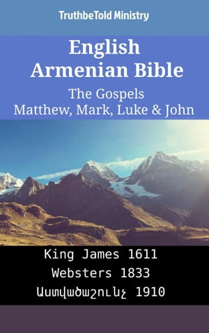 English Armenian Bible - The Gospels - Matthew, Mark, Luke & John King James 1611 - Websters 1833 - ???????????? 1910【電子書籍】[ TruthBeTold Ministry ]
