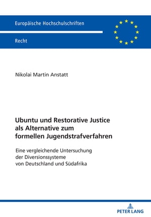 Ubuntu und Restorative Justice als Alternative zum formellen Jugendstrafverfahren Eine vergleichende Untersuchung der Diversionssysteme von Deutschland und Suedafrika