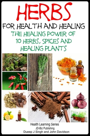 Herbs for Health and Healing: The Healing Power of 10 Herbs, Spices and Healing Plants【電子書籍】 Dueep Jyot Singh