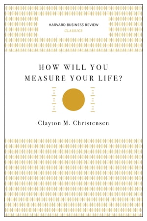 How Will You Measure Your Life? (Harvard Business Review Classics)