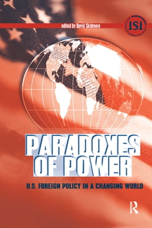 Paradoxes of Power U.S. Foreign Policy in a Changing World【電子書籍】 David Skidmore