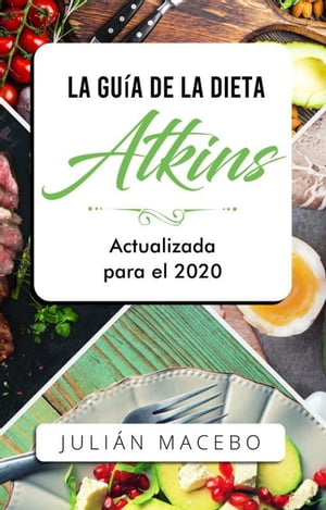 La Gu?a de la dieta Atkins - Actualizada para el 2020: Comer bien, recuperar tu salud & Bajar de peso - Descubre los secretos de una dieta baja en carbohidratos, y transforma tu cuerpo