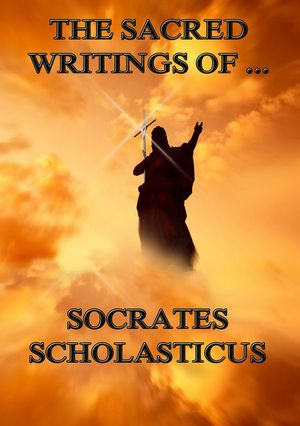The Sacred Writings of Socrates Scholasticus【電子書籍】[ Socrates Scholasticus ]