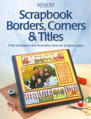 Scrapbook Borders, Corners & Titles【電子書籍】[ Memory Makers ]