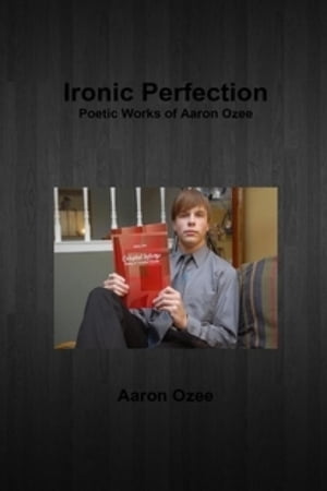 Ironic Perfection: Poetic Works of Aaron Ozee