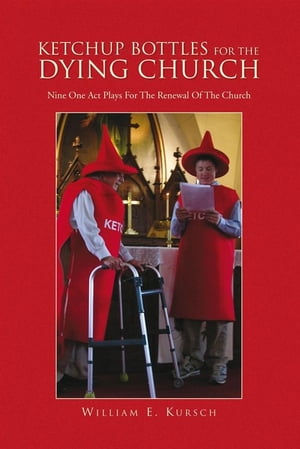 Ketchup Bottles for the Dying Church Nine One Act Plays for the Renewal of the Church【電子書籍】 William E. Kursch