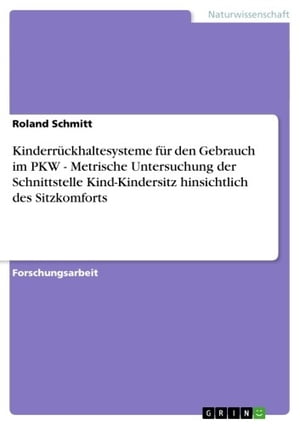 Kinderrückhaltesysteme für den Gebrauch im PKW - Metrische Untersuchung der Schnittstelle Kind-Kindersitz hinsichtlich des Sitzkomforts