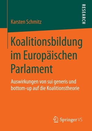 Koalitionsbildung im Europ ischen Parlament Auswirkungen von sui generis und bottom-up auf die Koalitionstheorie【電子書籍】 Karsten Schmitz