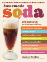 Homemade Soda 200 Recipes for Making Using Fruit Sodas Fizzy Juices, Sparkling Waters, Root Beers Cola Brews, Herbal Healing Waters, Sparkling Teas Coffees, Shrubs Switchels, Cream Sodas Floats, Other Carbonated Concoctio【電子書籍】