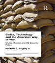 Ethics, Technology and the American Way of War Cruise Missiles and US Security Policy【電子書籍】 Reuben E. Brigety II