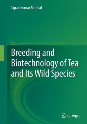 Breeding and Biotechnology of Tea and its Wild Species【電子書籍】[ Tapan Kumar Mondal ]
