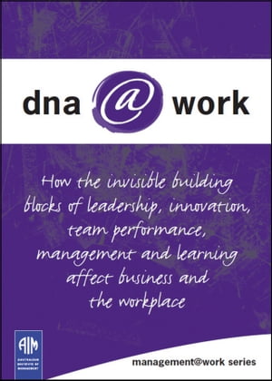 DNA@Work How the Invisible Building Blocks of Leadership, Innovation, Team Performance, Management and Learning Affect Business and the WorkplaceŻҽҡ[ AIM QLD ]